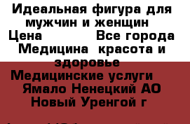 Идеальная фигура для мужчин и женщин › Цена ­ 1 199 - Все города Медицина, красота и здоровье » Медицинские услуги   . Ямало-Ненецкий АО,Новый Уренгой г.
